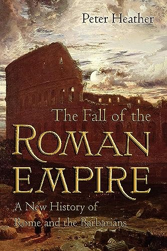 The Fall of the Roman Empire: a New History of Rome and the Barbarians