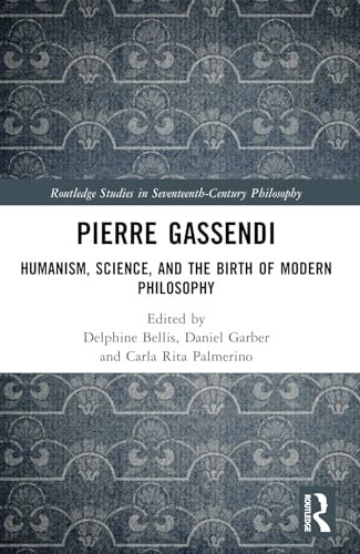 Pierre Gassendi: Humanism,  Science, and the Birth of  Modern Philosophy (Routledge  Studies in  Seventeenth-Century  Philosophy)