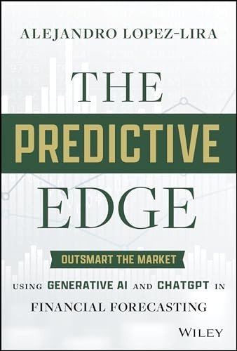 The Predictive Edge: Outsmart the Market Using Generative AI and ChatGPT in Financial Forecasting