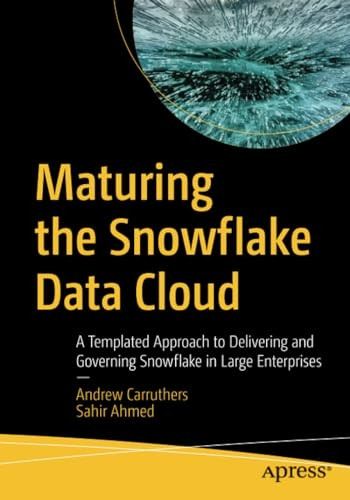 Maturing the Snowflake Data Cloud: A Templated Approach to Delivering and Governing Snowflake in Large Enterprises