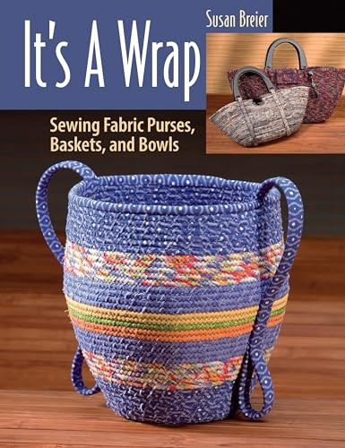 It's a Wrap: Sewing Fabric Purses, Baskets, and Bowls