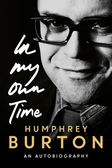 Humphrey Burton: In My Own Time: An Autobiography