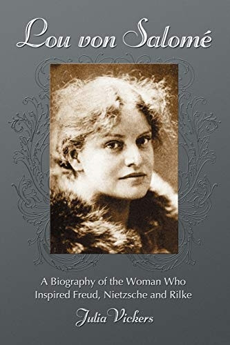 Lou Von Salome: A Biography of the Woman Who Inspired Freud, Nietzsche and Rilke