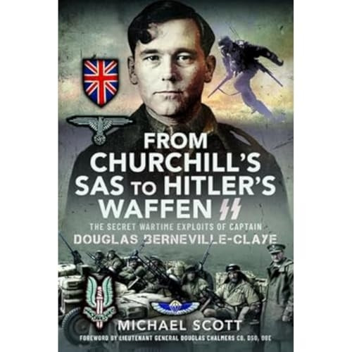 From Churchill's SAS to Hitler's Waffen-SS: The Secret Wartime Exploits of Captain Douglas Berneville-Claye