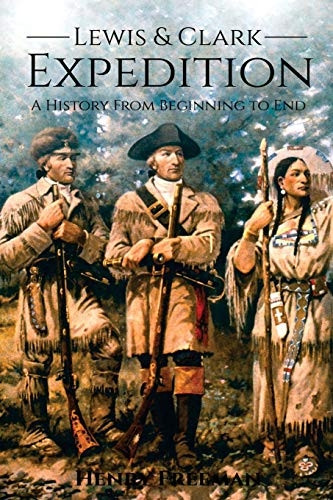 Lewis and Clark Expedition: -  A History From Beginning  - to End