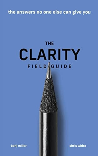 The Clarity Field Guide:  - The Answers No One Else  - Can Give You