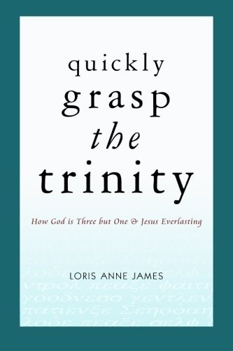 Quickly Grasp the Trinity: How God Is Three But One & Jesus Everlasting
