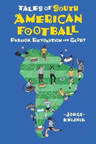 Tales of South American Football: Passion, Revolution and Glory
