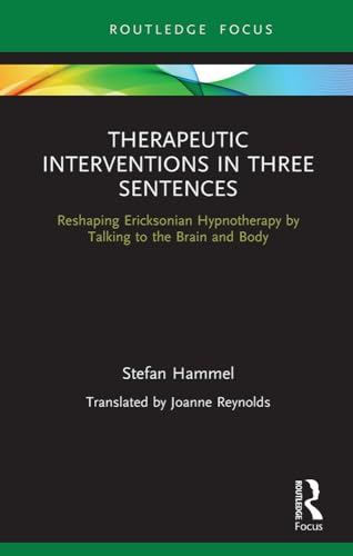 Therapeutic Interventions in  Three Sentences: Reshaping  Ericksonian Hypnotherapy by  Talking to the Brain and  Body