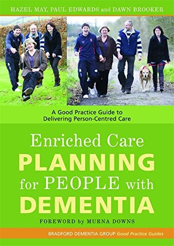Enriched Care Planning for People with Dementia: A Good Practice Guide for Delivering Person-centred Care (Bradford Dementia Group Good Practice Guides)