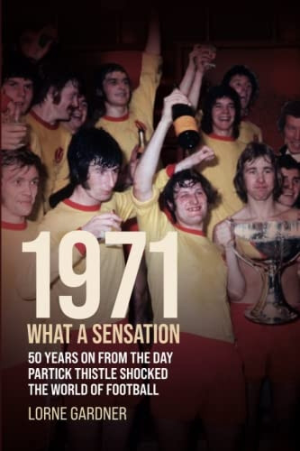 1971- What A Sensation!: 50 years on from the day Partick Thistle shocked the world of football.