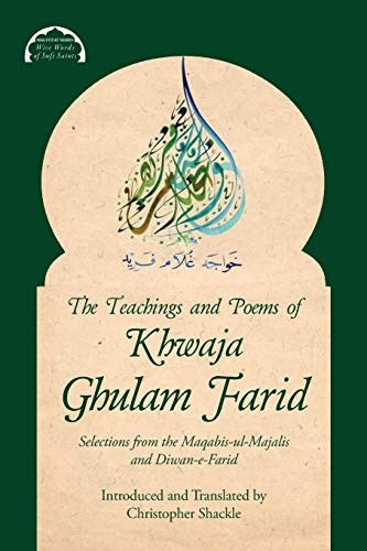 The Teachings and Poems of Khwaja Ghulam Farid: Selections from the Maqabis-Ul-Majalis and Diwan-E-Farid (Malfuzat: Wise Words of Sufi Saints)