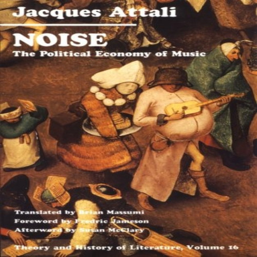 Noise: Political Economy of Music (Theory & History of Literature)