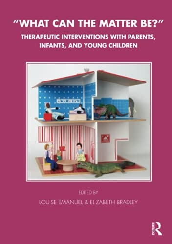 What Can the Matter Be?: Therapeutic Interventions With Parents, Infants, and Young Children (Tavistock Clinic)