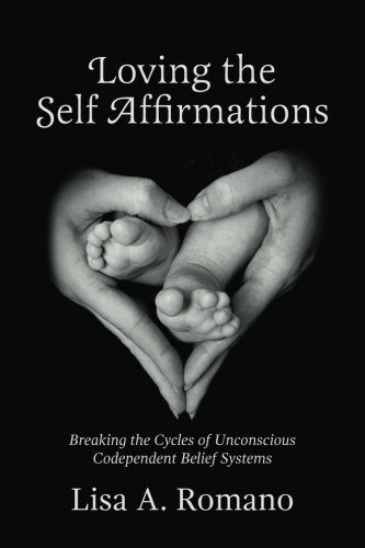 Loving The Self Affirmations: Breaking The Cycles of Codependent Unconscious Belief Systems