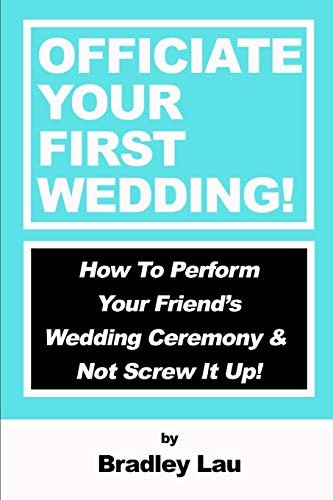 Officiate Your First  - Wedding: How to Perform  - Your Friend's Wedding  - Ceremony & Not Screw It  - Up!