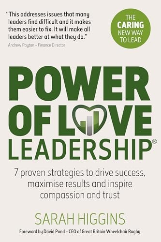 Power of Love Leadership: 7 Proven Strategies to Drive Success, Maximise Results and Inspire Compassion and Trust