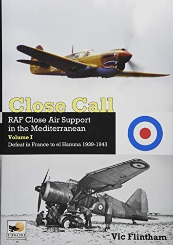 Close Call: RAF Close Air Support in the Mediterranean Volume I defeat in France to el Hamma 1939-1945