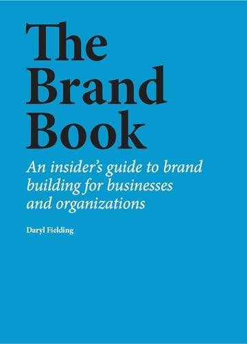 The Brand Book: An insider's guide to brand building for businesses and organizations
