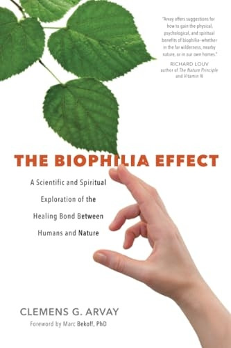 The Biophilia Effect: A Scientific and Spiritual Exploration of the Healing Bond Between Humans and Nature