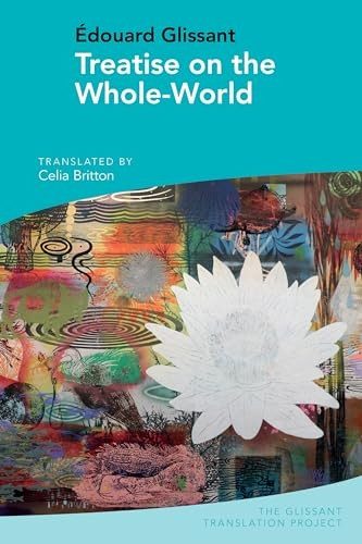 Treatise on the Whole-World: by Edouard Glissant (The Glissant Translation Project)