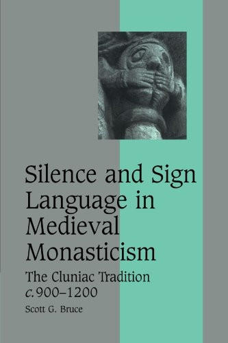 Silence and Sign Language in Medieval Monasticism: The Cluniac Tradition, c.9001200 (Cambridge Studies in Medieval Life and Thought: Fourth Series)