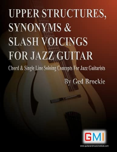 Upper Structures, Synonyms  - & Slash Voicings for Jazz  - Guitar: Chord & Single  - Line Soloing Concepts For  - Jazz Guitarists