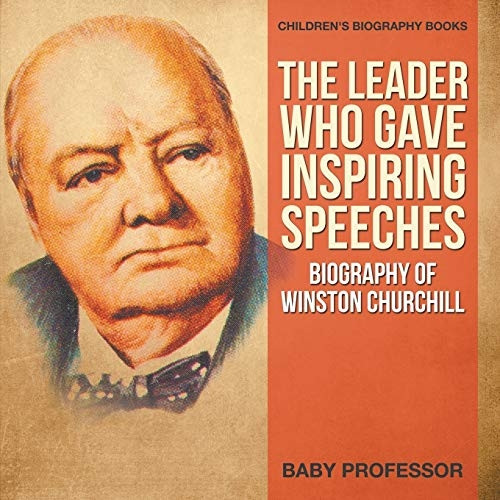 The Leader Who Gave  - Inspiring Speeches  -   - Biography of Winston  - Churchill | Children's  - Biography Books