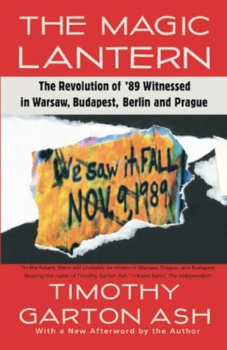 The Magic Lantern: The Revolution of '89 Witnessed in Warsaw, Budapest, Berlin, and Prague