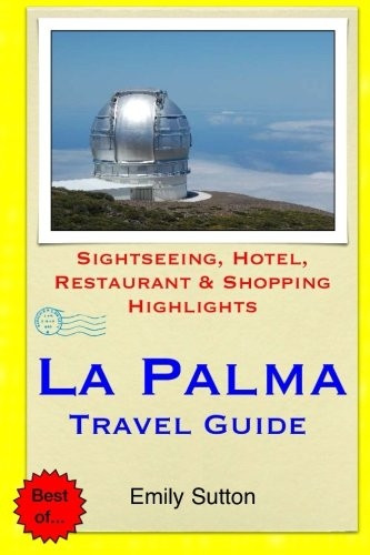 La Palma Travel Guide: Sightseeing, Hotel, Restaurant & Shopping Highlights