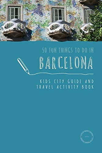 50 Fun Things To Do in Barcelona: Kids City Guide and Travel Activity Book (Kids City Guides)