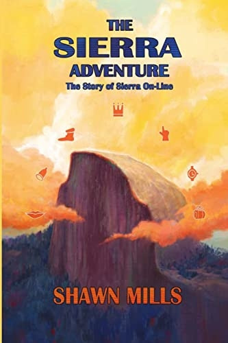 The Sierra Adventure: The  - Story of Sierra On - Line