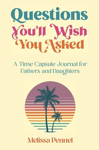 Questions You'll Wish You Asked: A Time Capsule Journal for Fathers and Daughters (Questions You'll Wish You Asked)