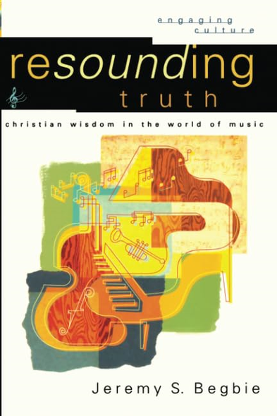 Resounding Truth: Christian Wisdom in the World of Music (Engaging Culture)