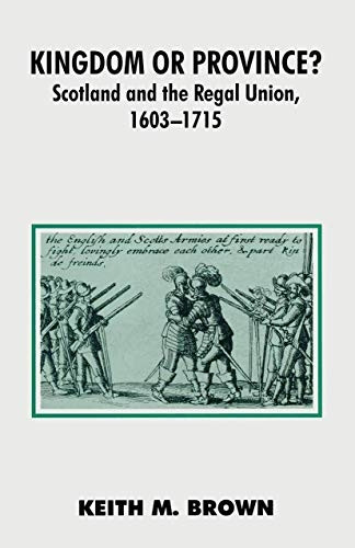 Kingdom or Province?: Scotland and the Regal Union, 1603-1715 (British History in Perspective)