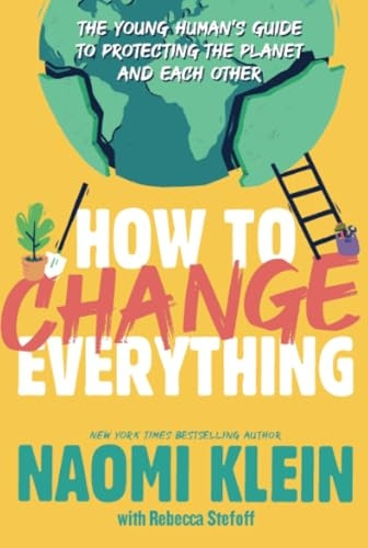 How to Change Everything: The Young Human's Guide to Protecting the Planet and Each Other