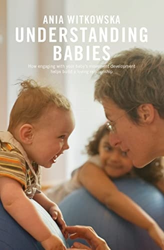 Understanding Babies: How  - engaging with your baby's  - movement development helps  - build a loving relationship