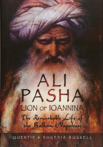 Ali Pasha, Lion of Ioannina: The Remarkable Life of the Balkan Napoleon'