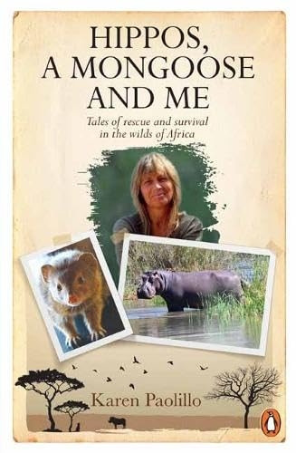 Hippos, a Mongoose and Me: Tales of Rescue and Survival in the Wilds of Africa