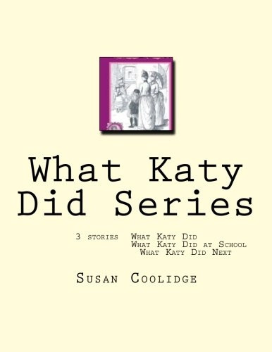 What Katy Did Series: 3 stories: What Katy Did, What Katy Did at School, What Katy did Next