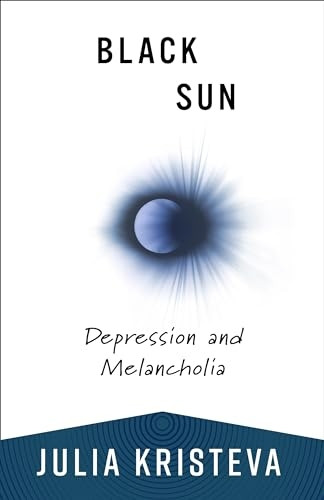 Black Sun: Depression and Melancholia (European Perspectives: A Series in Social Thought and Cultural Criticism)