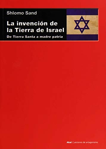 La invención de la tierra de Israel : de Tierra Santa a madre patria