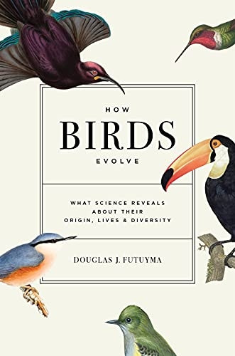 How Birds Evolve: What  - Science Reveals about Their -  Origin, Lives, and  - Diversity