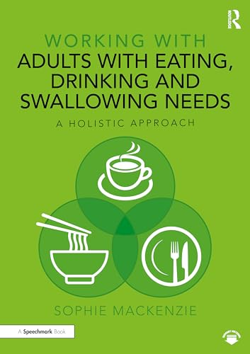 Working with Adults with Eating, Drinking and Swallowing Needs: A Holistic Approach (Working With)