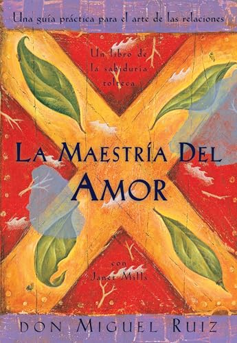 La Maestria del Amor: Una Guia Practica Para el Arte de las Relaciones Humanas, un Libro de la Sabiduria Tolteca = The Mastery of Love (Libro de Sabiduria Tolteca)