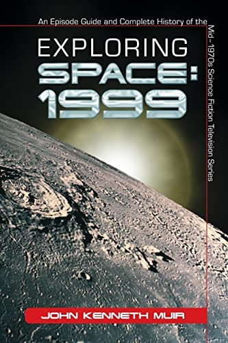 Exploring  Space 1999 : An Episode Guide and Complete History of the Mid-1970s Science Fiction Television Series
