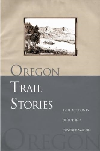 Oregon Trail Stories: True Accounts of Life in a Covered Wagon