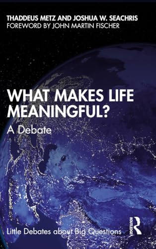 What Makes Life Meaningful?: A Debate (Little Debates about Big Questions)