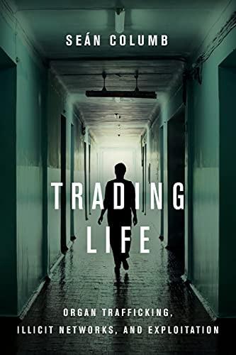 Trading Life: Organ Trafficking, Illicit Networks, and Exploitation