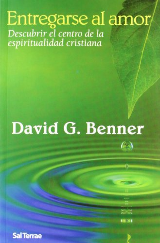 Entregarse al amor : descubrir el centro de la espiritualidad cristiana